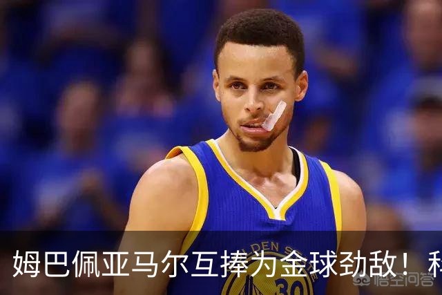 姆巴佩亚马尔互捧为金球劲敌！科贝主持：凯恩获奖，他俩会被笑死